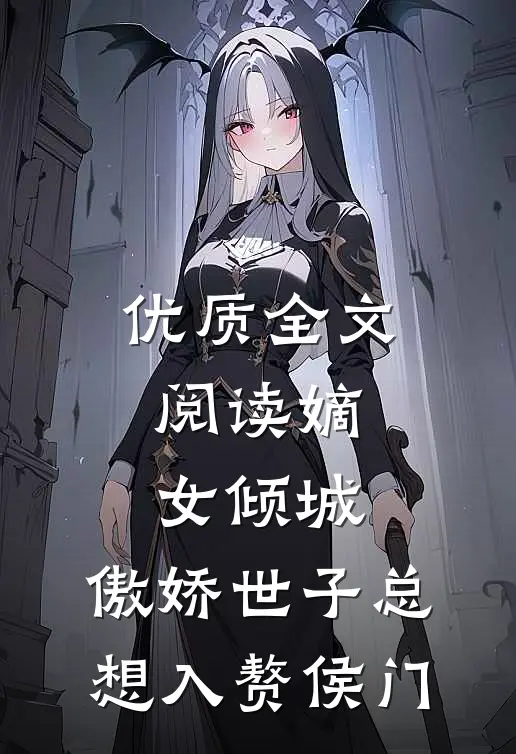 优质全文阅读嫡女倾城，傲娇世子总想入赘侯门