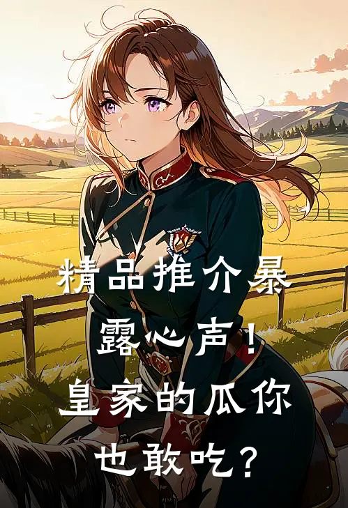 精品推介暴露心声！皇家的瓜你也敢吃？