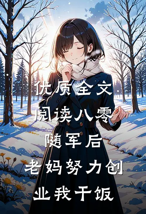 优质全文阅读八零随军后，老妈努力创业我干饭
