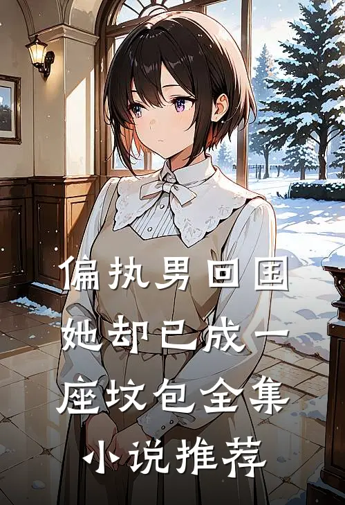 偏执男回国：她却已成一座坟包全集小说推荐