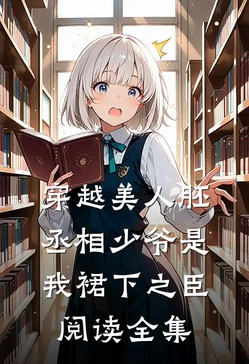 穿越美人胚，丞相少爷是我裙下之臣阅读全集