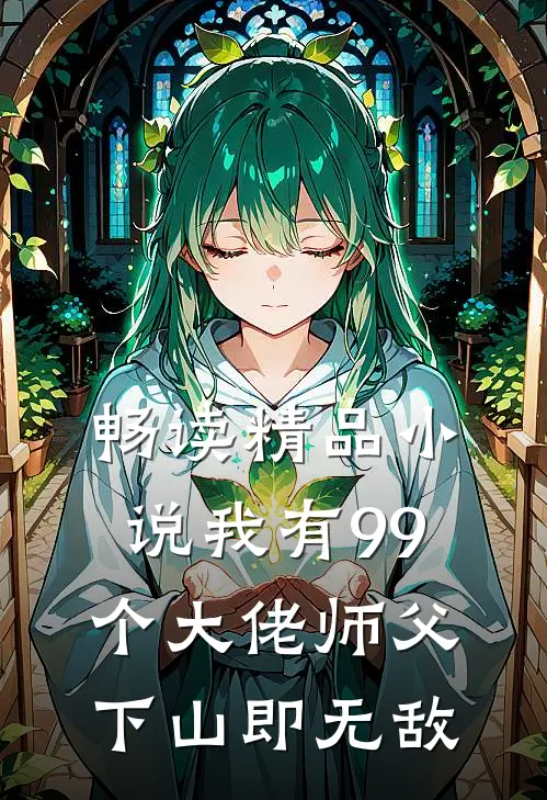 畅读精品小说我有99个大佬师父，下山即无敌