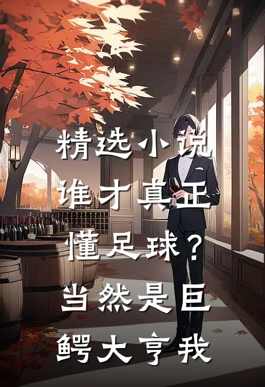 精选小说谁才真正懂足球？当然是巨鳄大亨我