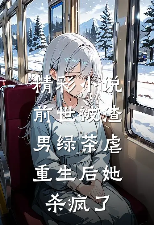 精彩小说前世被渣男绿茶虐，重生后她杀疯了