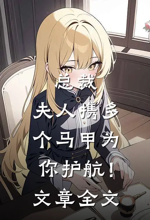 总裁，夫人携多个马甲为你护航！文章全文