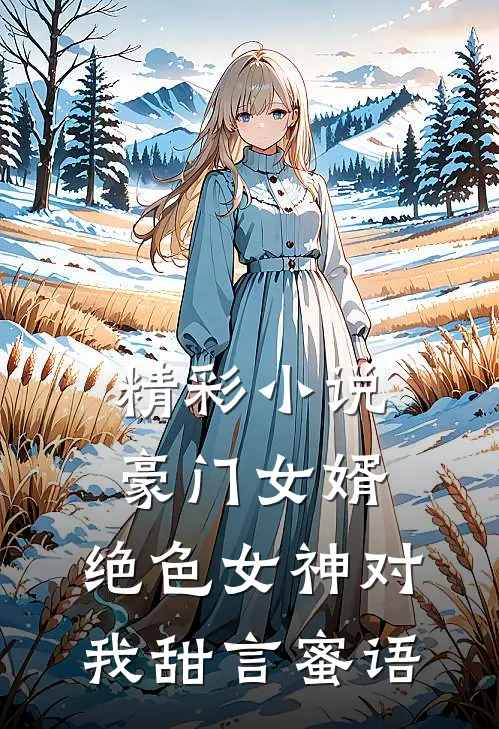 精彩小说豪门女婿：绝色女神对我甜言蜜语