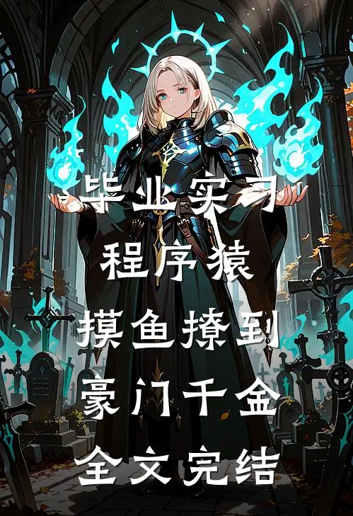 毕业实习程序猿，摸鱼撩到豪门千金全文完结