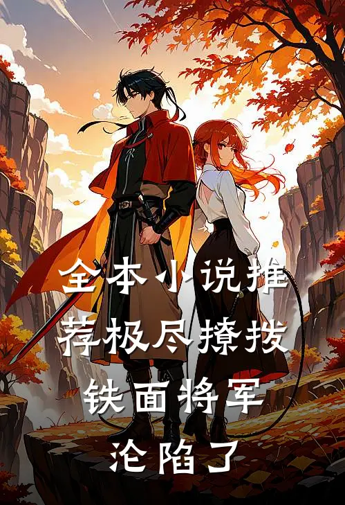 全本小说推荐极尽撩拨：铁面将军沦陷了