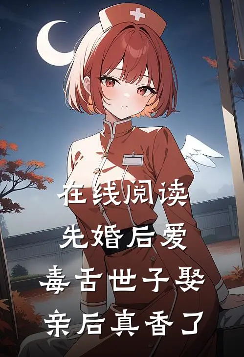 在线阅读先婚后爱：毒舌世子娶亲后真香了