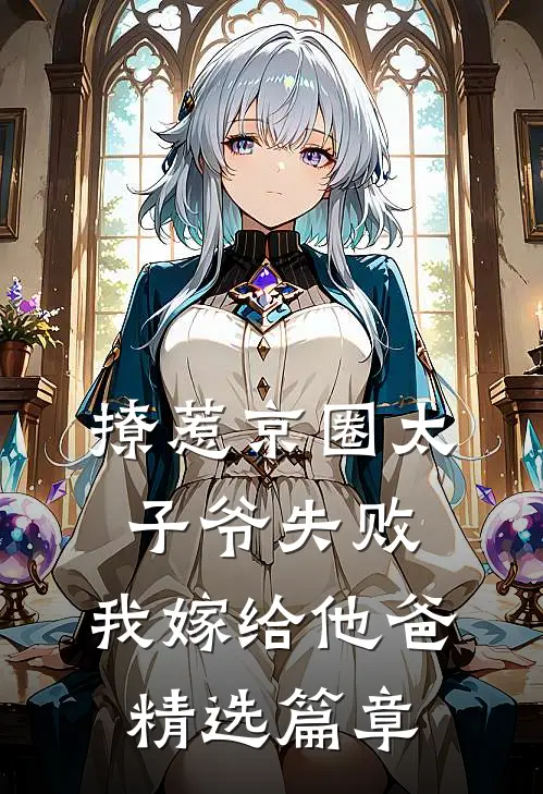 撩惹京圈太子爷失败，我嫁给他爸精选篇章