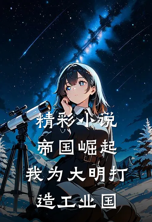 精彩小说帝国崛起：我为大明打造工业国