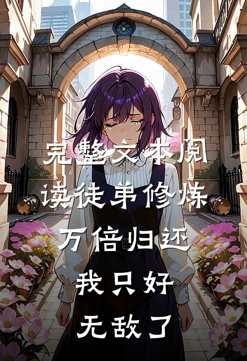 完整文本阅读徒弟修炼万倍归还，我只好无敌了