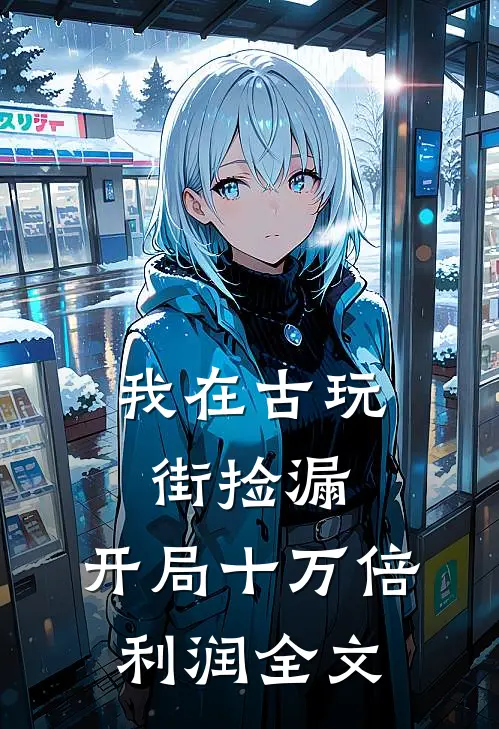 我在古玩街捡漏，开局十万倍利润全文