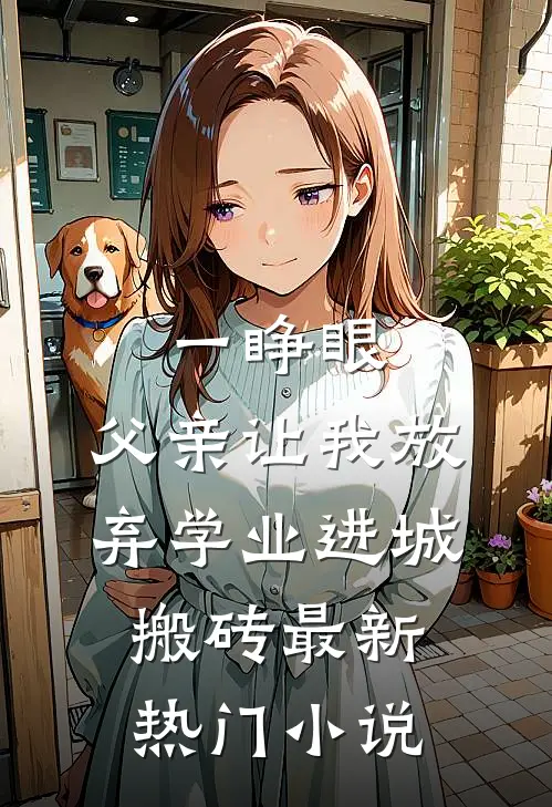 一睁眼，父亲让我放弃学业进城搬砖最新热门小说