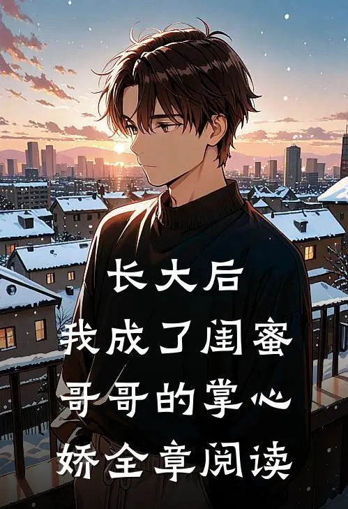 长大后，我成了闺蜜哥哥的掌心娇全章阅读