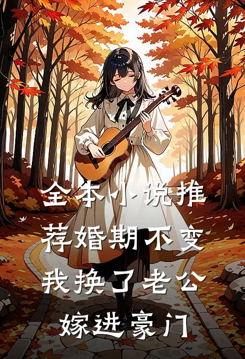 全本小说推荐婚期不变，我换了老公嫁进豪门