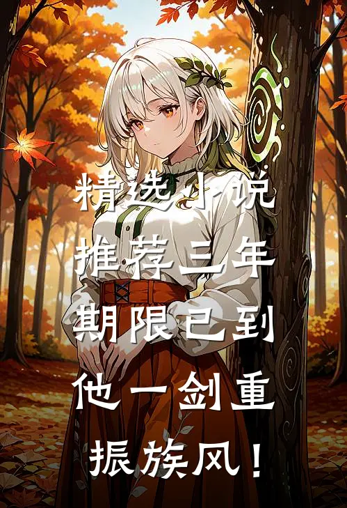 精选小说推荐三年期限已到，他一剑重振族风！