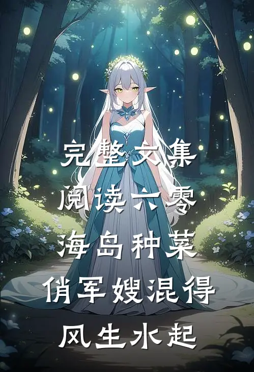 完整文集阅读六零海岛种菜：俏军嫂混得风生水起
