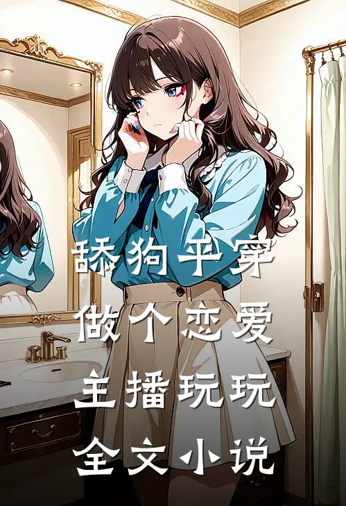 舔狗平穿，做个恋爱主播玩玩全文小说