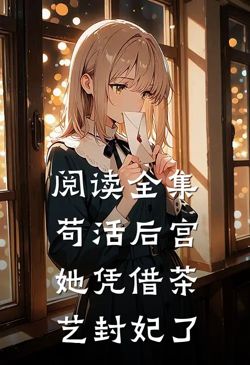 阅读全集苟活后宫：她凭借茶艺封妃了