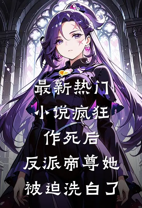 最新热门小说疯狂作死后，反派帝尊她被迫洗白了