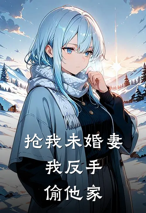 抢我未婚妻，我反手偷他家