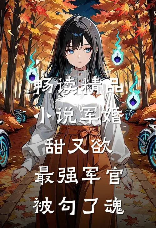 畅读精品小说军婚甜又欲：最强军官被勾了魂
