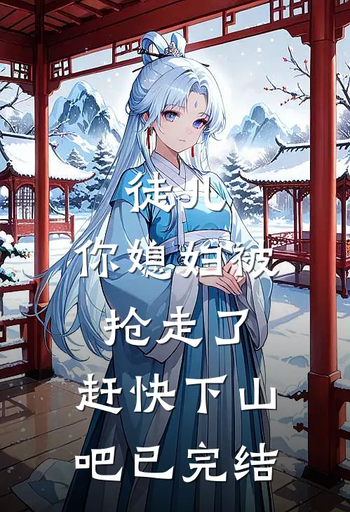徒儿，你媳妇被抢走了，赶快下山吧已完结