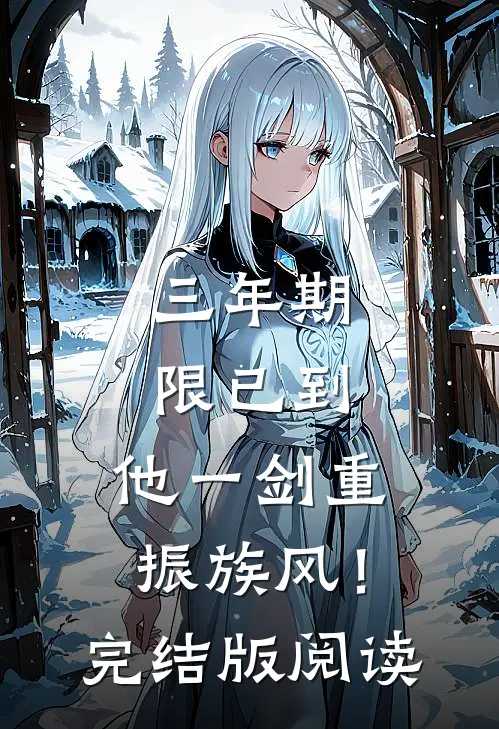 三年期限已到，他一剑重振族风！完结版阅读