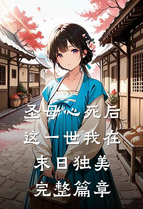 圣母心死后，这一世我在末日独美完整篇章