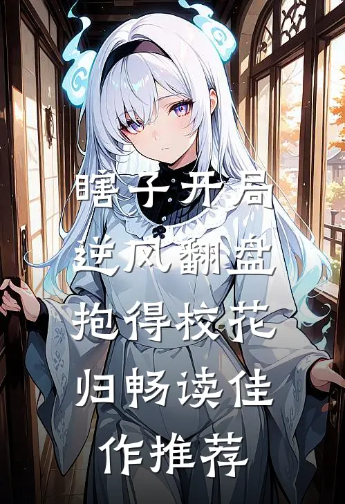 瞎子开局逆风翻盘，抱得校花归畅读佳作推荐