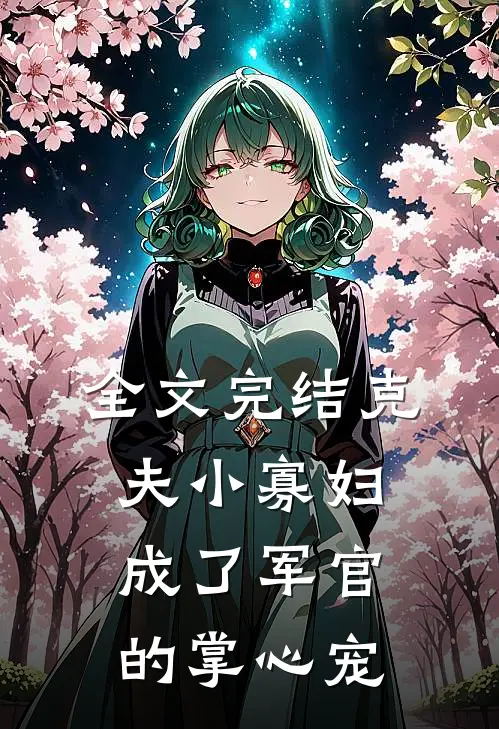 全文完结克夫小寡妇，成了军官的掌心宠
