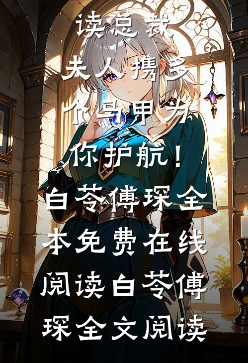 全文阅读总裁,夫人携多个马甲为你护航!