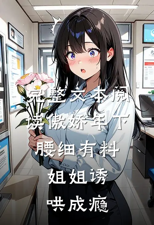 完整文本阅读傲娇年下腰细有料，姐姐诱哄成瘾