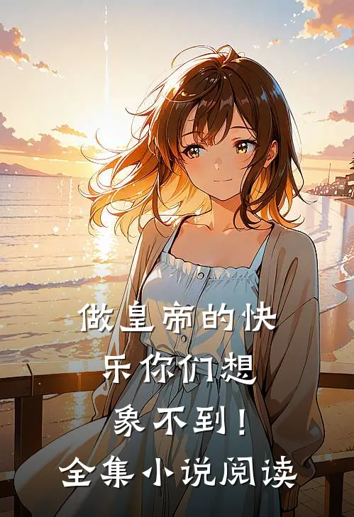 做皇帝的快乐你们想象不到！全集小说阅读