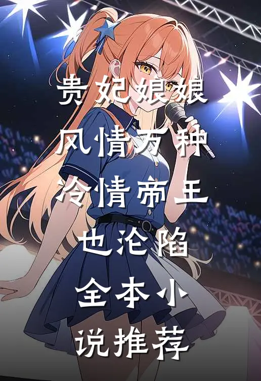 贵妃娘娘风情万种，冷情帝王也沦陷全本小说推荐