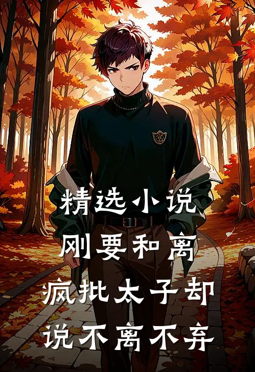 精选小说刚要和离，疯批太子却说不离不弃