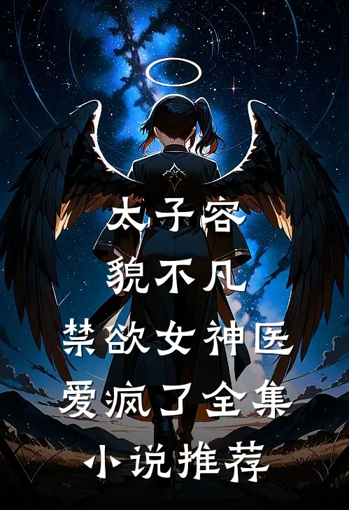 太子容貌不凡，禁欲女神医爱疯了全集小说推荐