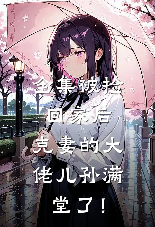 全集被捡回家后，克妻的大佬儿孙满堂了！