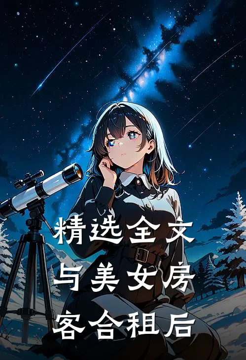 精选全文与美女房客合租后