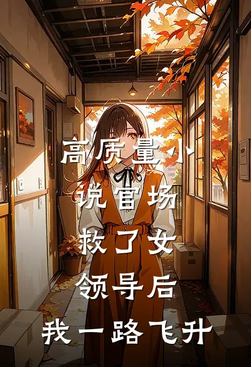 高质量小说官场：救了女领导后，我一路飞升