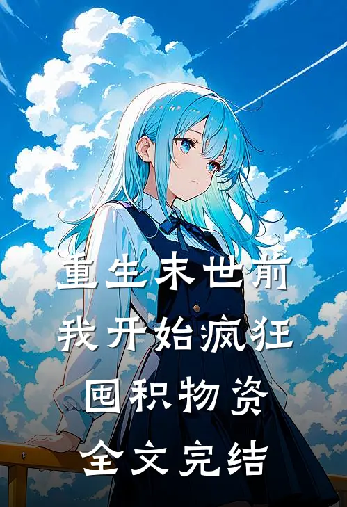 重生末世前，我开始疯狂囤积物资全文完结