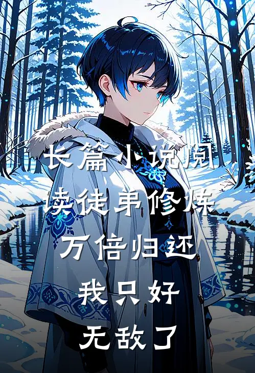 长篇小说阅读徒弟修炼万倍归还，我只好无敌了