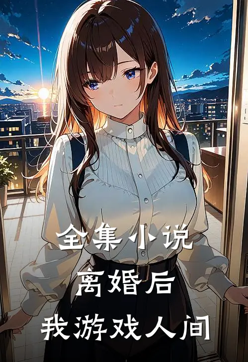 全集小说离婚后，我游戏人间