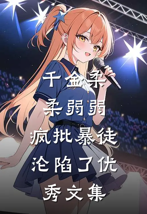 千金柔柔弱弱，疯批暴徒沦陷了优秀文集