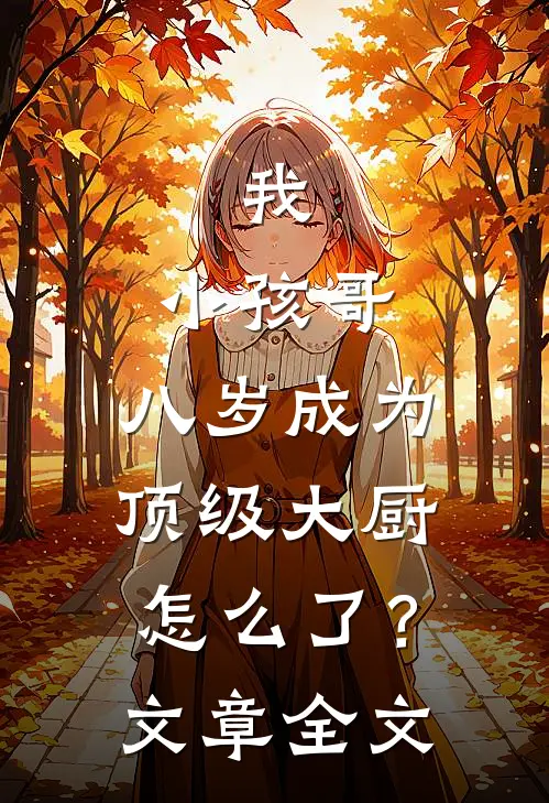 我，小孩哥，八岁成为顶级大厨怎么了？文章全文