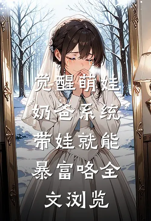 觉醒萌娃奶爸系统，带娃就能暴富咯全文浏览
