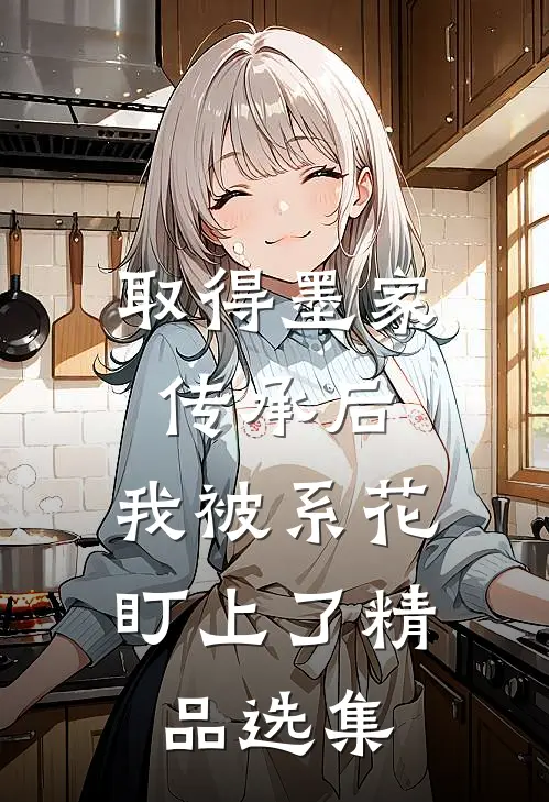 取得墨家传承后，我被系花盯上了精品选集