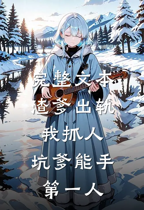 完整文本渣爹出轨我抓人，坑爹能手第一人