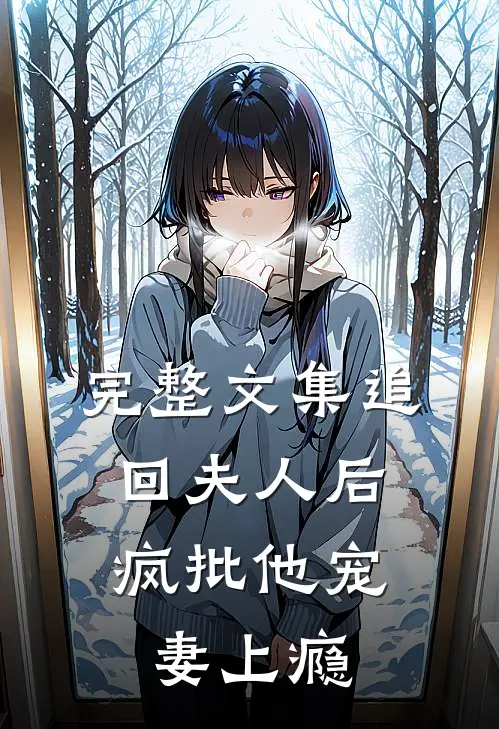 完整文集追回夫人后，疯批他宠妻上瘾